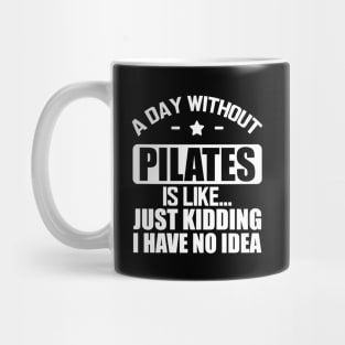 Pilates - A day without Pilates is like... Just kidding I have no Idea w Mug